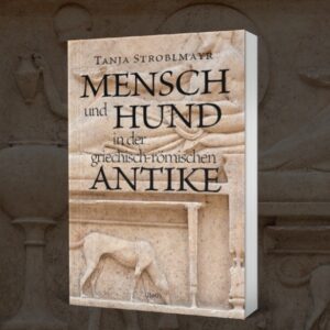 Tanja Stroblmayr Mensch und Hund in der griechisch-römischen Antike